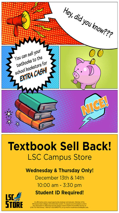 Textbook Sell Back at the Lake Superior College Campus Store is on December 13 and 14, 2023 from 10:00 a.m. to 3:30 p.m. Student ID is required.