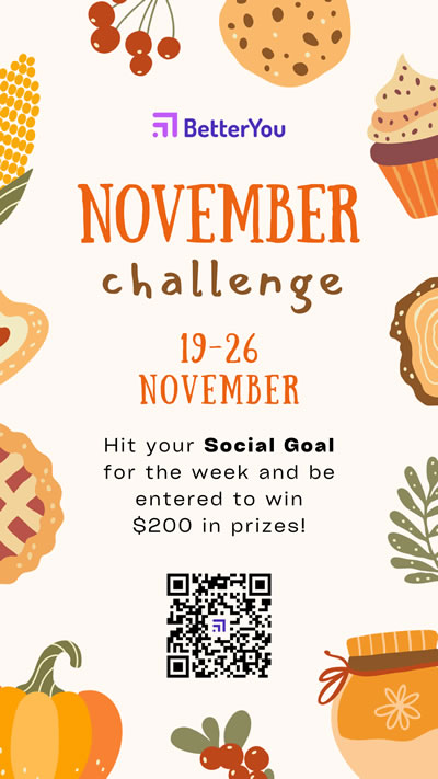 November challenge from BetterYou is November 19 to 26, 2023. Hit your Social Goal for the week and be entered to win $200 in prizes