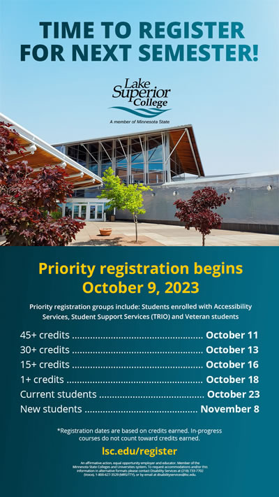 Time to register for next semester. Priority registration begins October 9, 2023. Priority registration groups include: students enrolled with Accessibility Services, Student Support Services (TRIO) and Veteran students. 45 plus credits starts on October 11. 30 plus credits starts on October 13. 15 plus credits starts on October 16. 1 plus credits starts on October 18. Current Students starts on October 23 and New Students start on November 8.