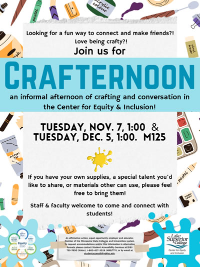 Looking for a fun way to connect and make fields? Love being crafty? Join us for Crafternoon an informal afternoon of crafting and conversation in the Center for Equity and Inclusion on Tuesday, November 7, 2023 at 1:00 p.m. and again on Tuesday, December 5, 2023 at 1:00 p.m. in room M 125. If you have your own supplies, a special talent you'd like to share, or materials other can use, please feel free to bring them! Staff and faculty welcome to come and connect with students.