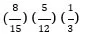 Open paren 8 divided by 15 close paren open paren 5 divided by 12 close paren open paren 1 divided by 3 close paren