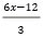 Open paren 6 x minus 12 close paren divided by 3 