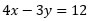 4 x minus 3 y equals 12 