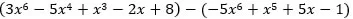 Open paren 3 x to the sixth minus 5 x to the fourth plus x cubed minus 2 x plus 8 close paren minus open paren negative 5 x to the sixth plus x to the fifth plus 5 x – 1 close paren