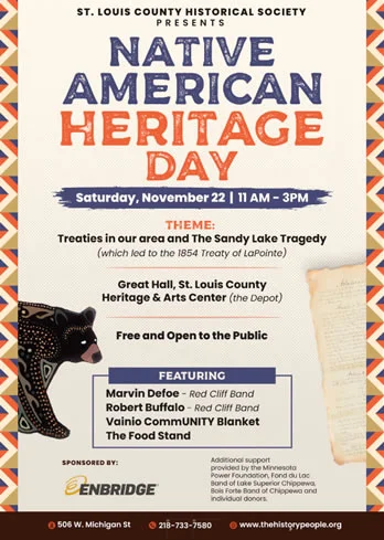 St. Louis County Historical Society presents Native American Heritage Day on November 22, 2025 at 11am to 3pm at the Depot in Duluth, MN - in the Great Hall, St. Louis County Heritage and Arts Center. Free and open to the public. This event features Marvin Defoe of the Red Cliff Band, Robert Buffalo from the Red Cliff Band, Mainio CommUNITY Blanket and The Food Stand.