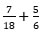 7 divided by 18 plus 5 divided by 6 